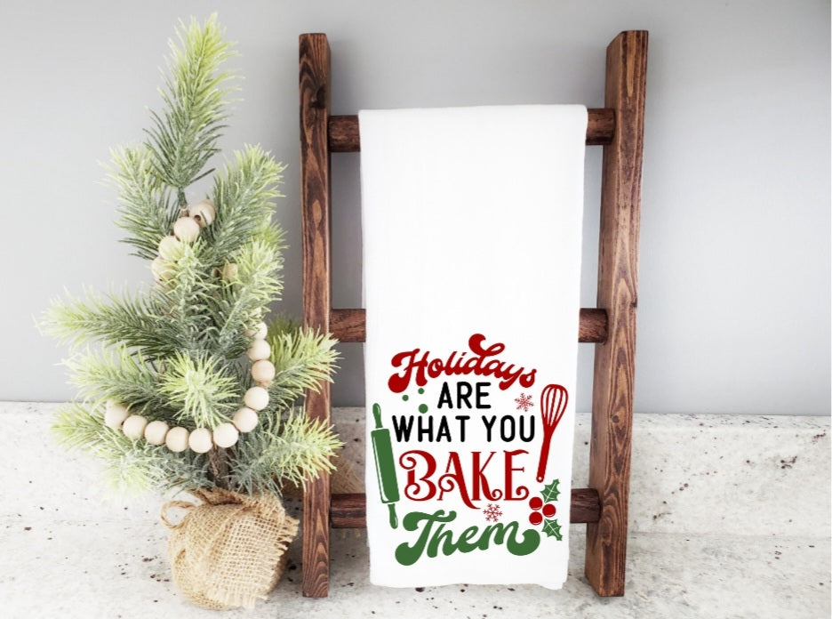 Holidays Are What You Bake Them Kitchen Towel